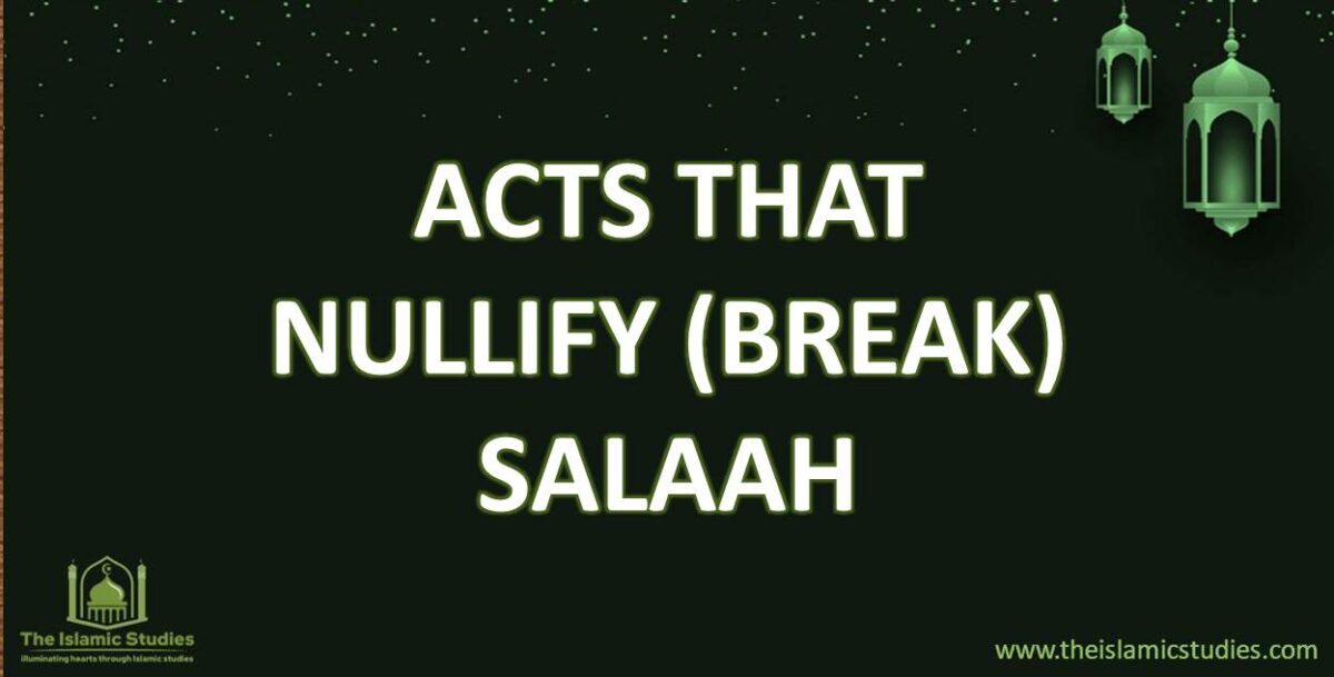 Acts That Nullify (Break) Salaah