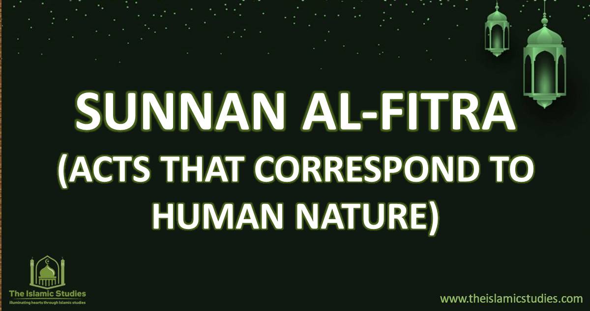 What is Sunnan Al-Fitra [Acts That Correspond to Human Nature]
